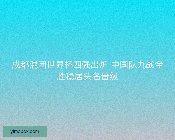 成都混团世界杯四强出炉 中国队九战全胜稳居头名晋级